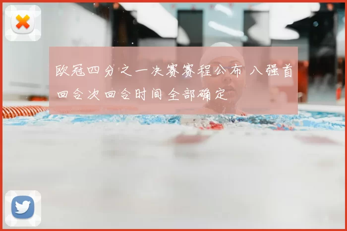 欧冠四分之一决赛赛程公布 八强首回合次回合时间全部确定