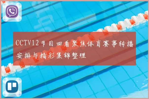 CCTV12节目回看聚焦体育赛事转播安排与精彩集锦整理