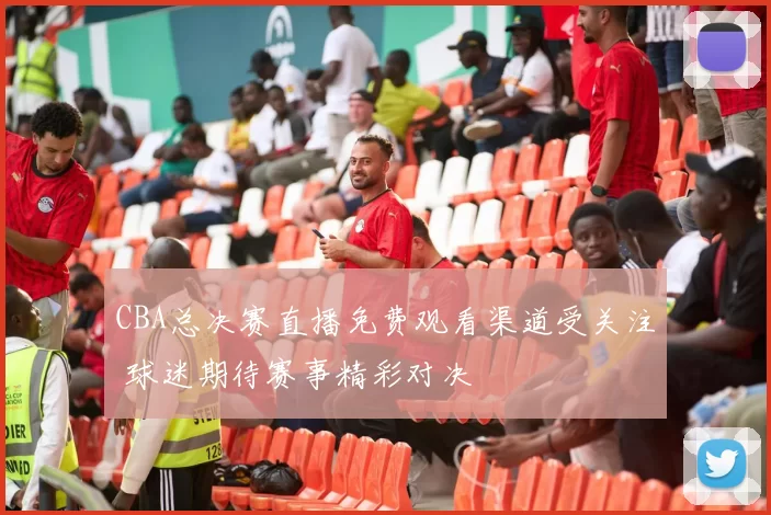 CBA总决赛直播免费观看渠道受关注 球迷期待赛事精彩对决