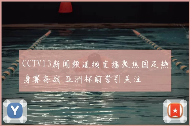 CCTV13新闻频道线直播聚焦国足热身赛备战 亚洲杯前景引关注