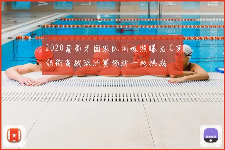 2020葡萄牙国家队训练照曝光 C罗领衔备战欧洲赛场新一轮挑战