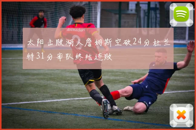 太阳击败湖人詹姆斯空砍24分杜兰特31分率队终结连败