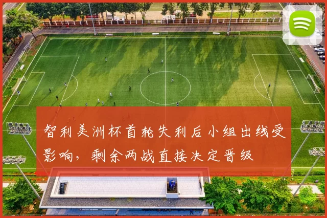 智利美洲杯首轮失利后小组出线受影响，剩余两战直接决定晋级